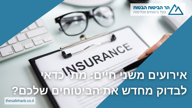 אירועים משני חיים: מתי כדאי לבדוק מחדש את הביטוחים שלכם? - הר הביטוח